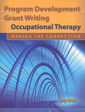 Program Development and Grant Writing in Occupational Therapy: Making the Connection by Joy D. Doll