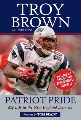 Patriot Pride: My Life in the New England Dynasty by Troy Brown, Mike Reiss
