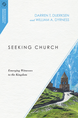 Seeking Church: Emerging Witnesses to the Kingdom by Darren T. Duerksen, William A. Dyrness