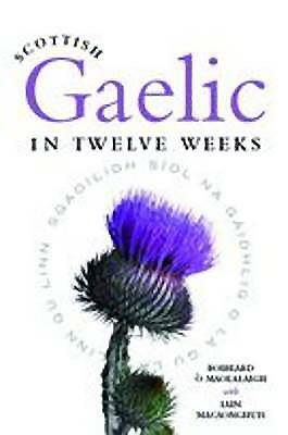 Scottish Gaelic in Twelve Weeks by Iain MacAonghais, Roibeard Ó Maolalaigh