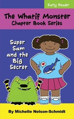 The Whatif Monster Chapter Book Series: Super Sam and the Big Secret by Michelle Nelson-Schmidt