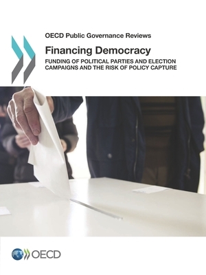 OECD Public Governance Reviews Financing Democracy Funding of Political Parties and Election Campaigns and the Risk of Policy Capture by Oecd