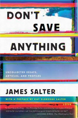Don't Save Anything: Uncollected Essays, Articles, and Profiles by James Salter