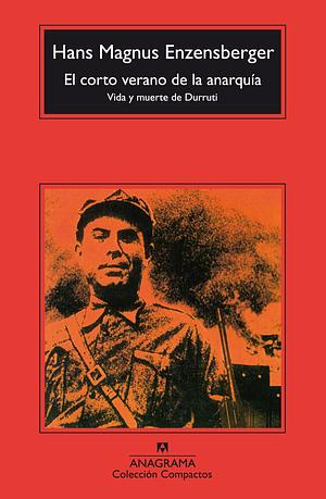 El corto verano de la anarquía. Vida y muerte de Buenaventura Durruti by Hans Magnus Enzensberger