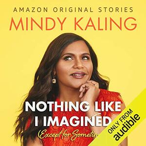 Nothing Like I Imagined (Except For Sometimes) by Mindy Kaling