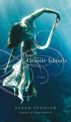 These Granite Islands by Sarah Stonich