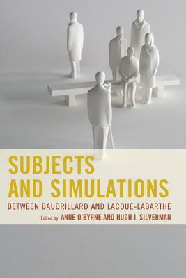 Subjects and Simulations: Between Baudrillard and Lacoue-Labarthe by Katherine Rudolph, James R. Watson, Alina Clej, Damian Ward Hey, Massimo Verdicchio, Robin May Schott, Stephen David Ross, Martin Weiss, Thomas P Brockelman, Hugh J. Silverman, Bettina Bergo, Drew Hyland, Gary E. Aylesworth, Henk Oosterling