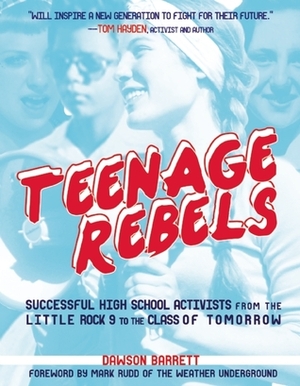 Teenage Rebels: Stories of Successful High School Activists, From the Little Rock 9 to the Class of Tomorrow by Mark Rudd, Dawson Barrett