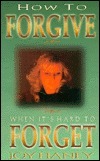 How to Forgive When It's Hard to Forget by Joy Haney