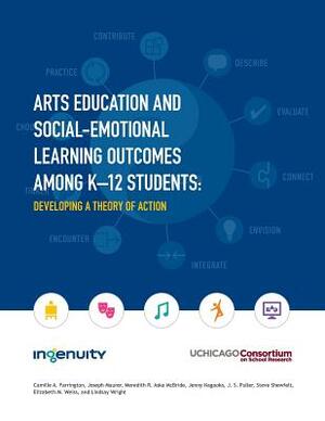 Arts Education and Social-Emotional Learning Outcomes Among K-12 Students: Developing a Theory of Action by Joseph Maurer, Meredith R. Aska McBride, Jenny Nagaoka