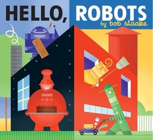 Hello, Robots! by Bob Staake