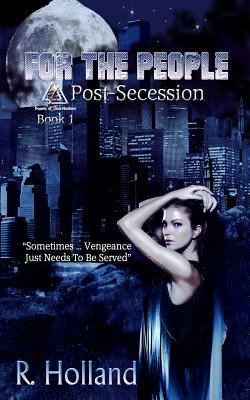 For the People: Post-Secession by R. Holland