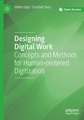 Designing Digital Work: Concepts and Methods for Human-Centered Digitization by Christian Stary, Stefan Oppl