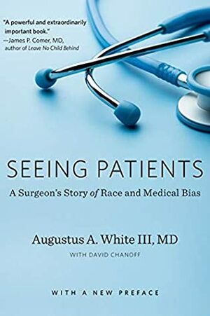 Seeing Patients: A Surgeon's Story of Race and Medical Bias, With a New Preface by Augustus A. White III, David Chanoff