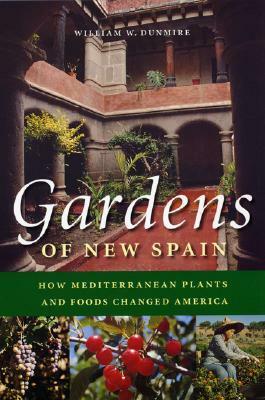 Gardens of New Spain: How Mediterranean Plants and Foods Changed America by William W. Dunmire