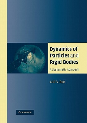 Dynamics of Particles and Rigid Bodies: A Systematic Approach by Anil Rao