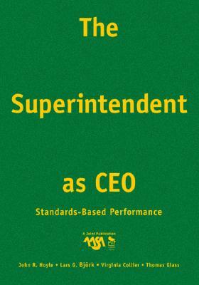 The Superintendent as CEO: Standards-Based Performance by Virginia Collier, Lars G. Bjork, John R. Hoyle