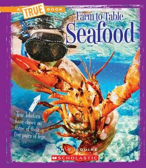 Seafood (a True Book: Farm to Table) by Ann O. Squire