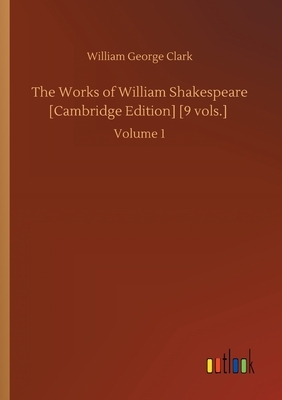 The Works of William Shakespeare [Cambridge Edition] [9 vols.]: Volume 1 by William George Clark