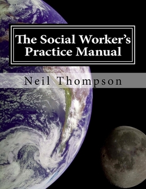 The Social Worker's Practice Manual by Neil Thompson