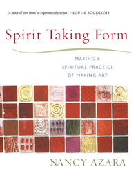 Spirit Taking Form: Making a Spiritual Practice of Making Art by Nancy J. Azara