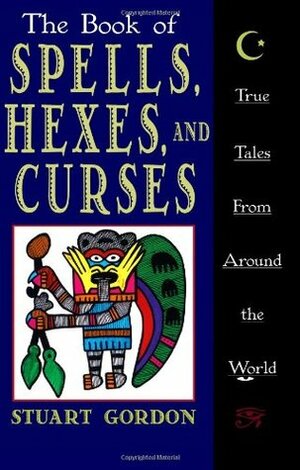 The Book of Spells, Hexes, and Curses: True Tales from Around the World by Stuart Gordon