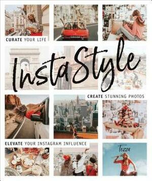 Instastyle: Curate Your Life, Create Stunning Photos, and Elevate Your Instagram Influence by Tessa Barton