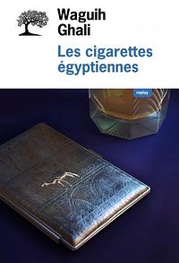 Les Cigarettes égyptiennes by Waguih Ghali