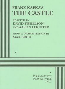 Franz Kafka's The Castle (Dramatization) by David Fishelson, Aaron Leichter