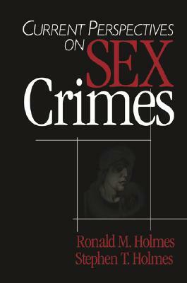 Current Perspectives on Sex Crimes by Stephen T. Holmes, Ronald M. Holmes