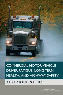 Commercial Motor Vehicle Driver Fatigue, Long-Term Health, and Highway Safety: Research Needs by Transportation Research Board, National Academies of Sciences Engineeri, Division of Behavioral and Social Scienc