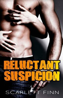 Reluctant Suspicion: Trust can't reason with lust... by Scarlett Finn