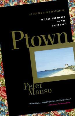 Ptown: Art, Sex, and Money on the Outer Cape by Peter Manso