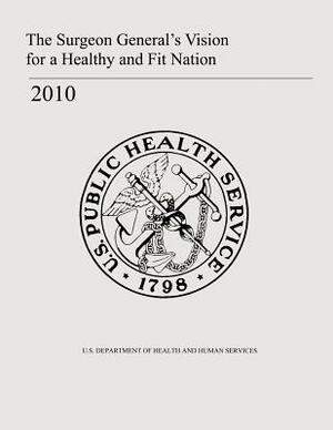 The Surgeon General's Vision for a Healthy and Fit Nation by Office of the Surgeon General, U. S. Department of Heal Human Services