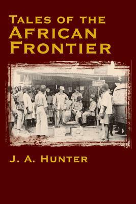 Tales of the African Frontier by John A. Hunter