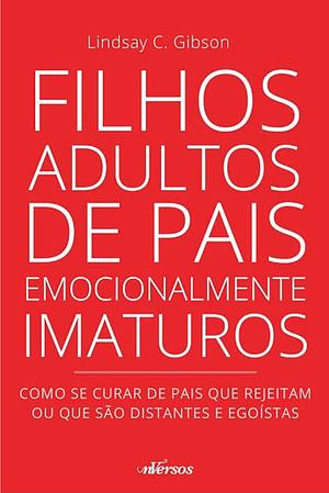 Filhos Adultos de Pais Emocionalmente Imaturos by Lindsay C. Gibson