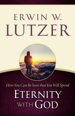How You Can Be Sure You Will Spend Eternity with God by Erwin W. Lutzer