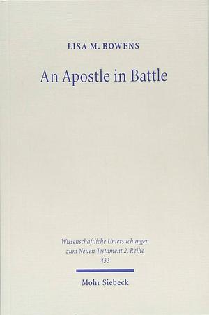 An Apostle in Battle: Paul and Spiritual Warfare in 2 Corinthians 12:1-10 by Lisa M. Bowens