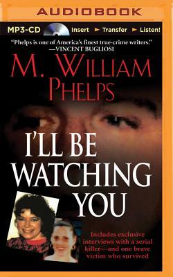 I'll Be Watching You by M. William Phelps