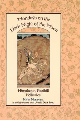 Mondays on the Dark Night of the Moon: Himalayan Foothill Folktales by Kirin Narayan