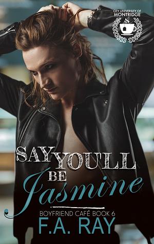 Say You'll Be Jasmine  by F.A. Ray