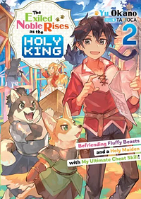 The Exiled Noble Rises as the Holy King: Befriending Fluffy Beasts and a Holy Maiden with My Ultimate Cheat Skill! Volume 2 by Yu Okano