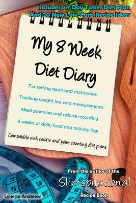 My 8 Week Diet Diary: For setting goals and motivation Tracking weight loss and measurements Meal planning and calorie recording 8 weeks of by Lynette Anderson