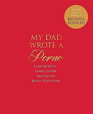 My Dad Wrote a Porno: The Fully Annotated Edition of Rocky Flintstone's Belinda Blinked by Jamie Morton, Jamie Morton