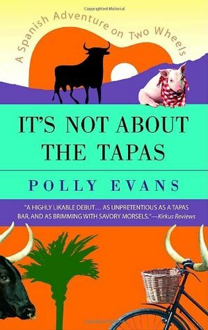 It's Not About the Tapas: A Spanish Adventure on Two Wheels by Polly Evans