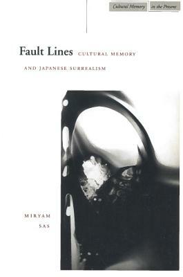 Fault Lines: Cultural Memory and Japanese Surrealism by Miryam Sas
