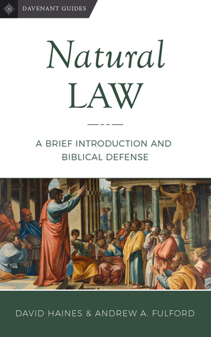 Natural Law: A Brief Introduction and Biblical Defense by Andrew A. Fulford, David Haines