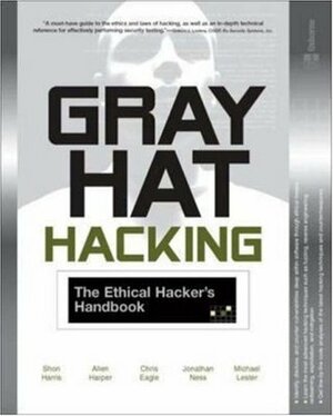 Gray Hat Hacking: The Ethical Hacker's Handbook by Shon Harris, Chris Eagle, Allen Harper
