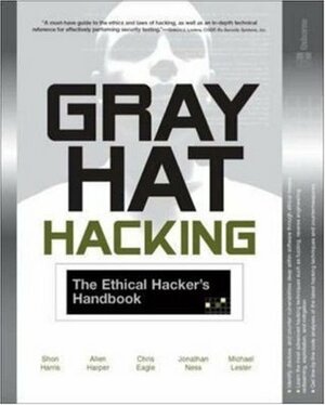 Gray Hat Hacking: The Ethical Hacker's Handbook by Chris Eagle, Allen Harper, Shon Harris