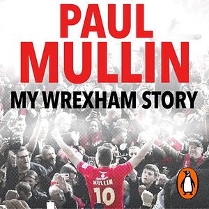 My Wrexham Story: The Inspirational Autobiography from the Beloved Football Hero by Paul Mullin